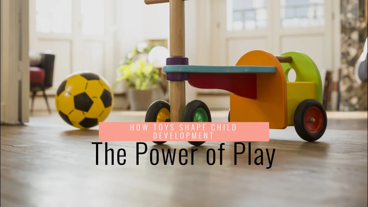The Importance of Play: How Toys Shape Child Development